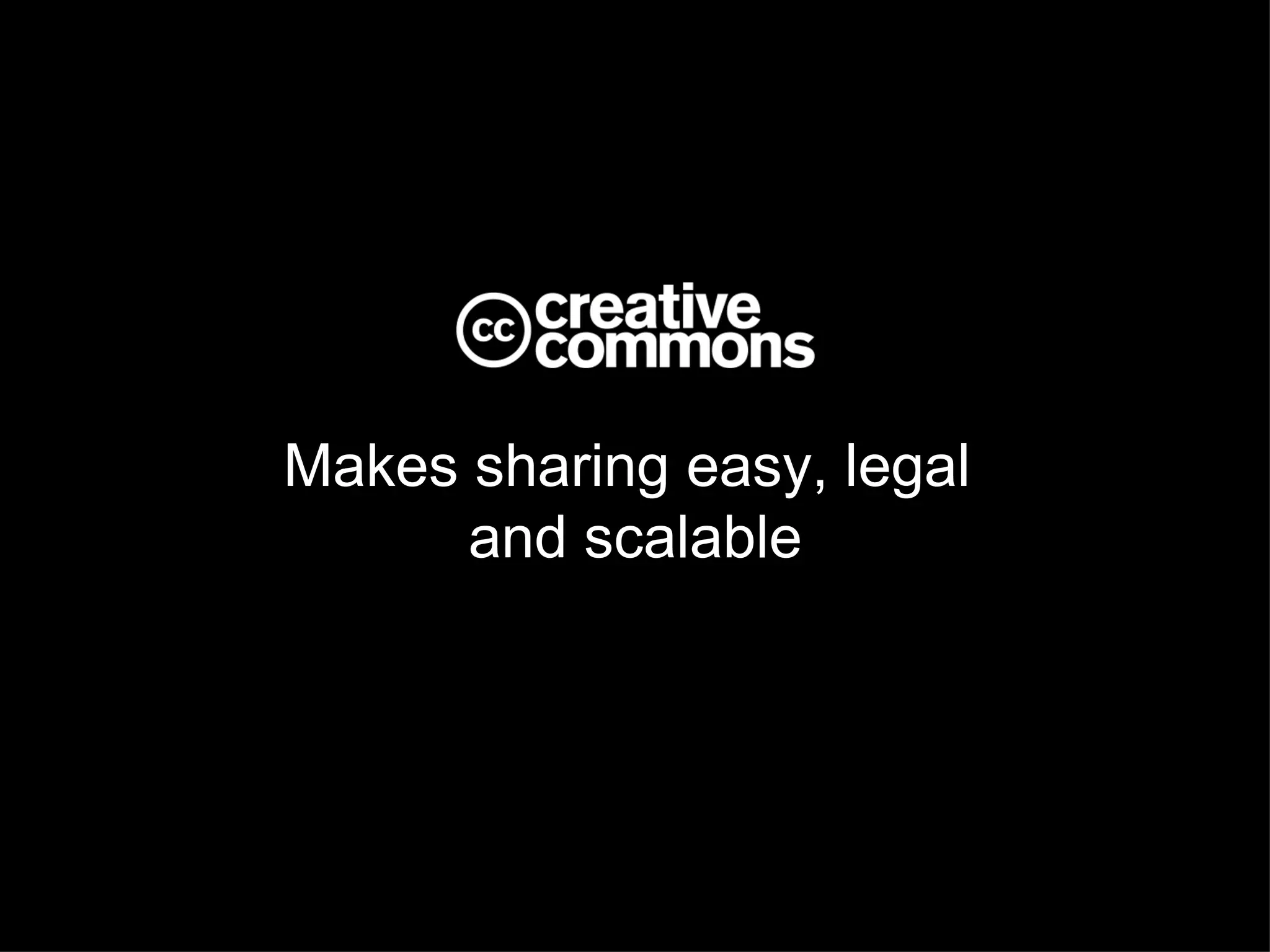 Makes sharing easy, legal
      and scalable
 