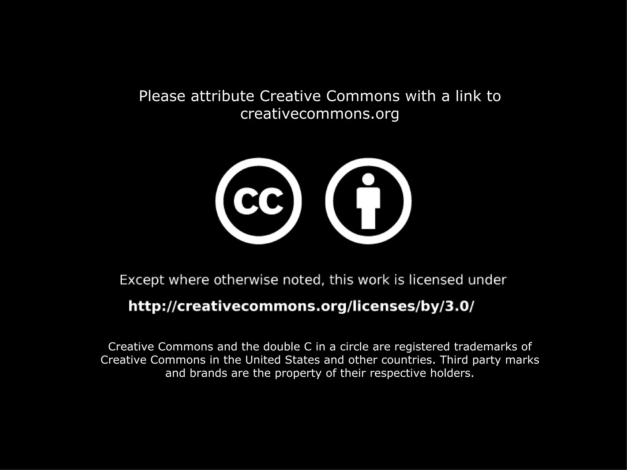 Please attribute Creative Commons with a link to
                    creativecommons.org




 Creative Commons and the double C in a circle are registered trademarks of
Creative Commons in the United States and other countries. Third party marks
           and brands are the property of their respective holders.
 