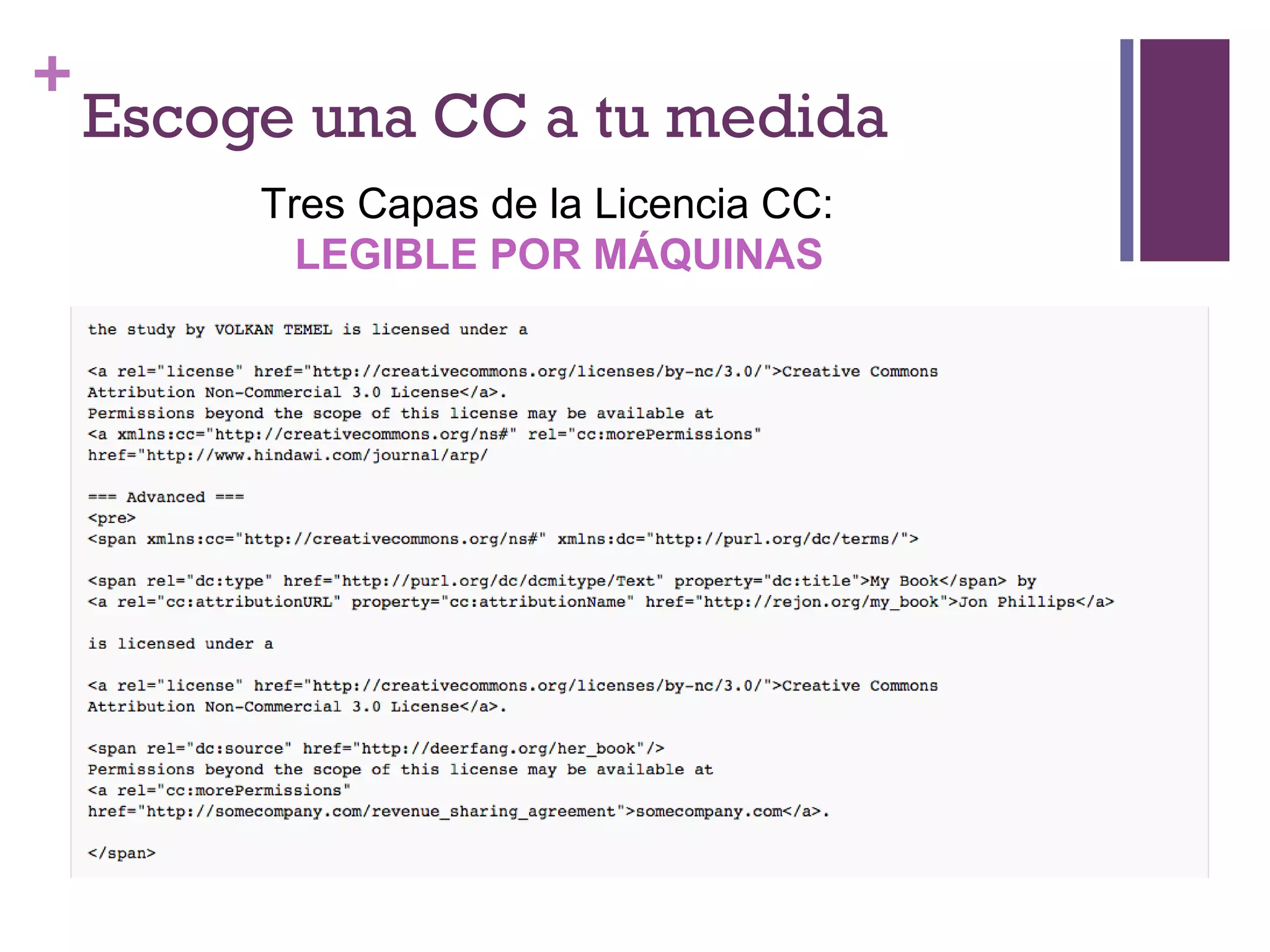 + 
Escoge una CC a tu medida 
Tres Capas de la Licencia CC: 
LEGIBLE POR MÁQUINAS 
 