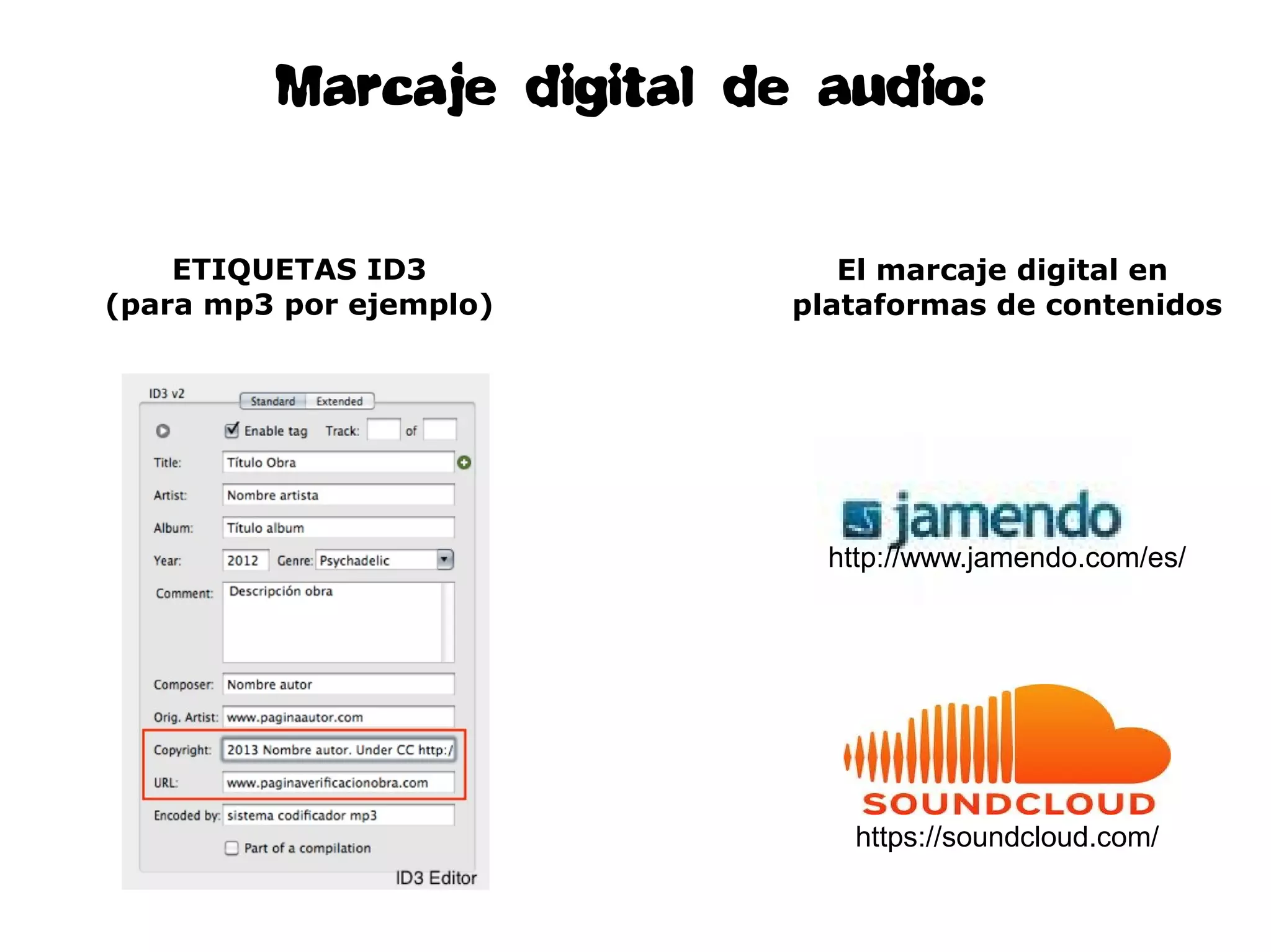 Marcaje digital de audio:
El marcaje digital en
plataformas de contenidos
ETIQUETAS ID3
(para mp3 por ejemplo)
http://www.jamendo.com/es/
https://soundcloud.com/
 