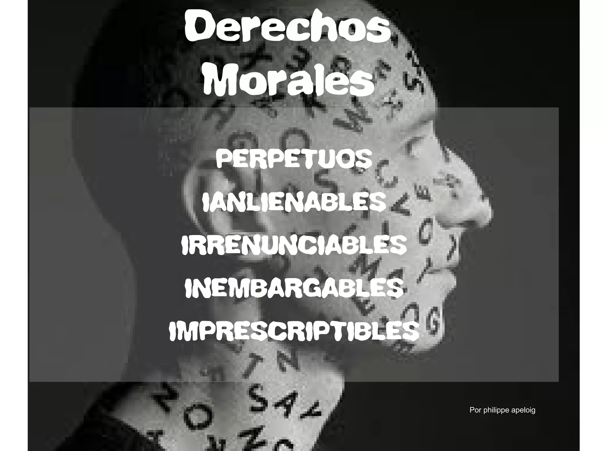 Por philippe apeloig
Derechos
Morales
PERPETUOS
IANLIENABLES
IRRENUNCIABLES
INEMBARGABLES
IMPRESCRIPTIBLES
 