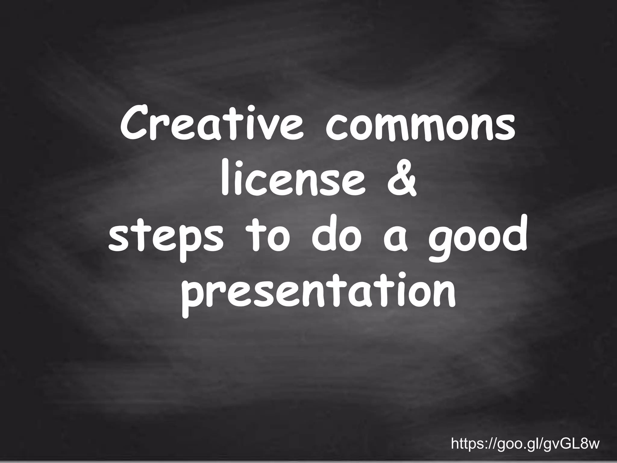 Creative commons
license &
steps to do a good
presentation
https://goo.gl/gvGL8w
 