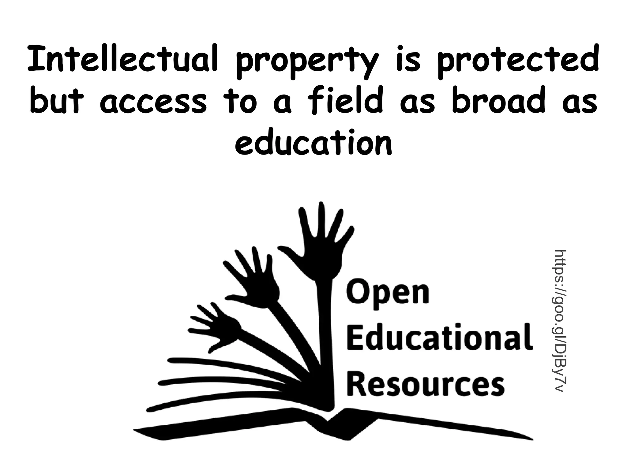 Intellectual property is protected
but access to a field as broad as
education
https://goo.gl/DjBy7v
 
