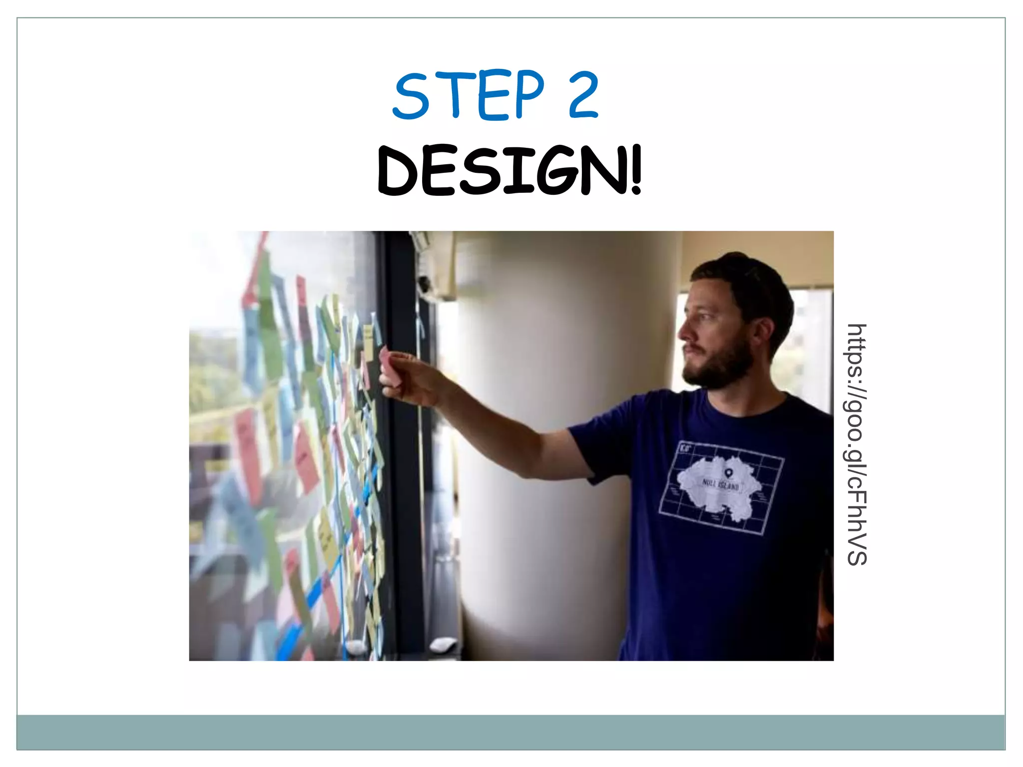 STEP 2
DESIGN!
https://goo.gl/cFhhVS
 