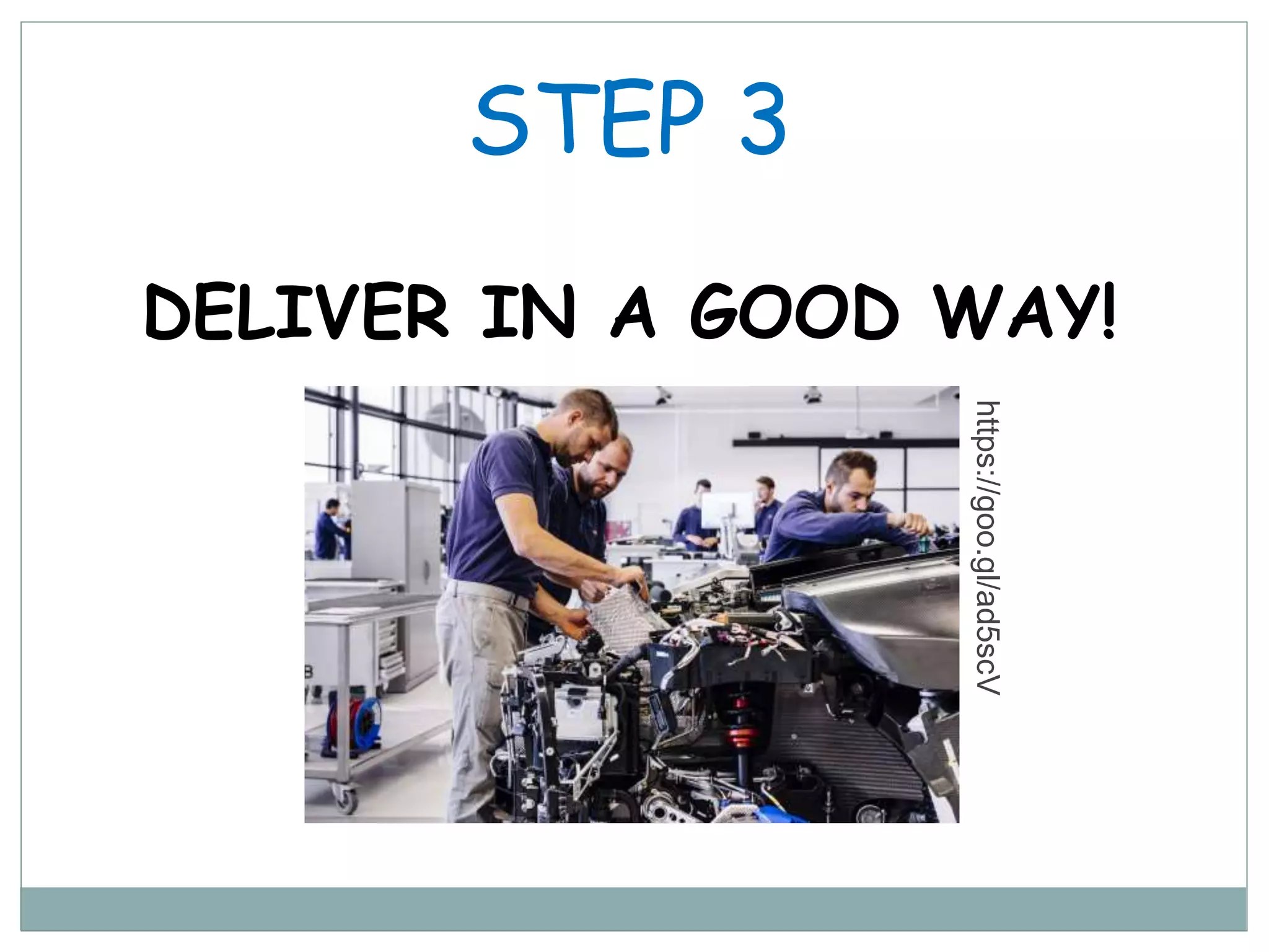 STEP 3
DELIVER IN A GOOD WAY!
https://goo.gl/ad5scV
 