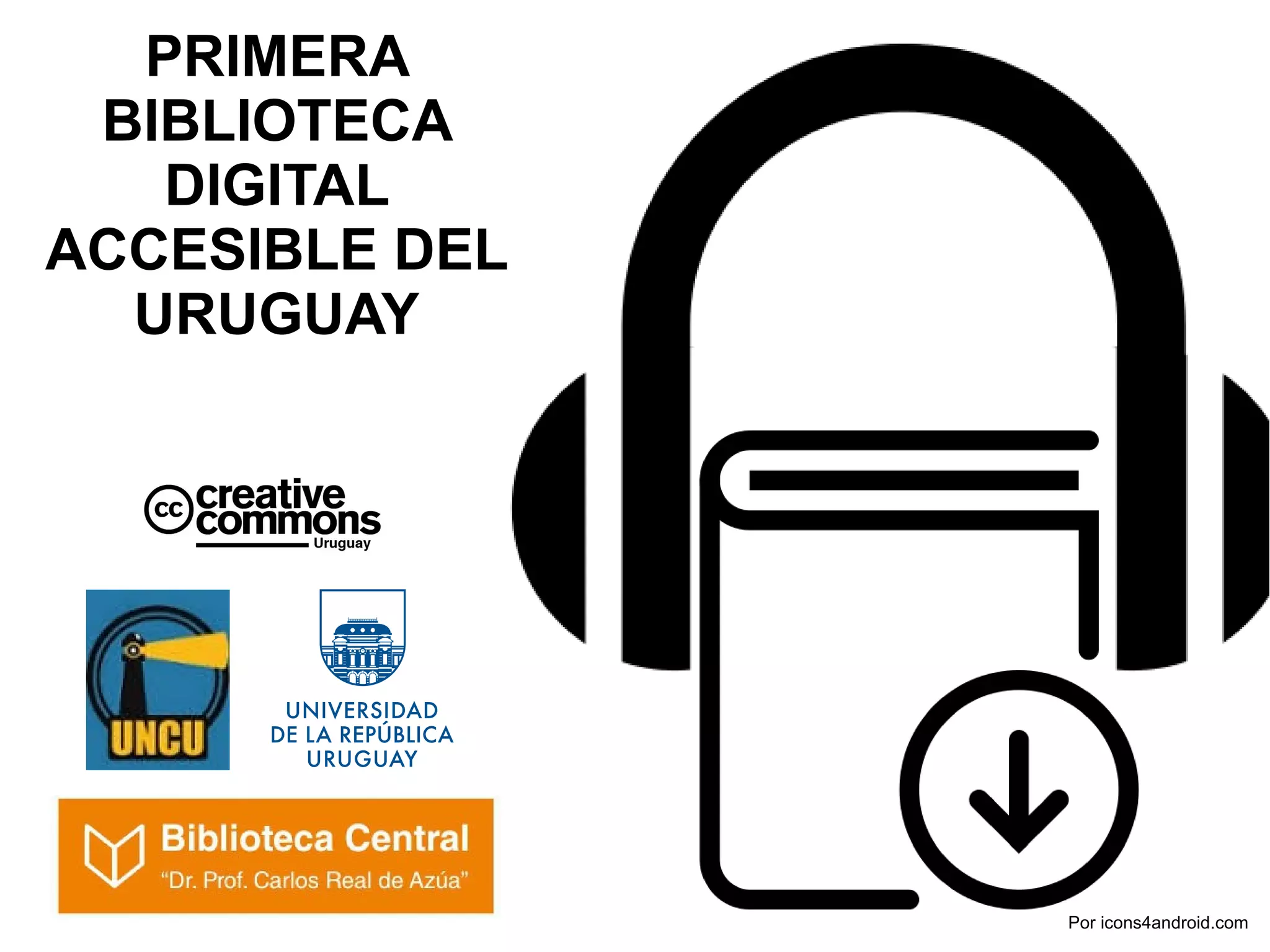 PRIMERA 
BIBLIOTECA 
DIGITAL 
ACCESIBLE DEL 
URUGUAY 
Por icons4android.com 
 