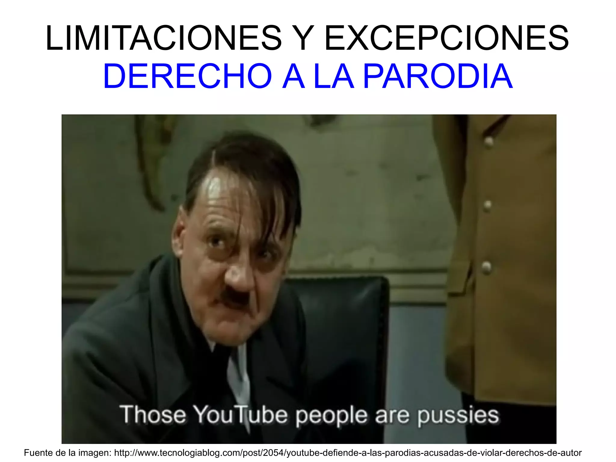 LIMITACIONES Y EXCEPCIONES 
DERECHO A LA PARODIA 
Fuente de la imagen: http://www.tecnologiablog.com/post/2054/youtube-defiende-a-las-parodias-acusadas-de-violar-derechos-de-autor 
 