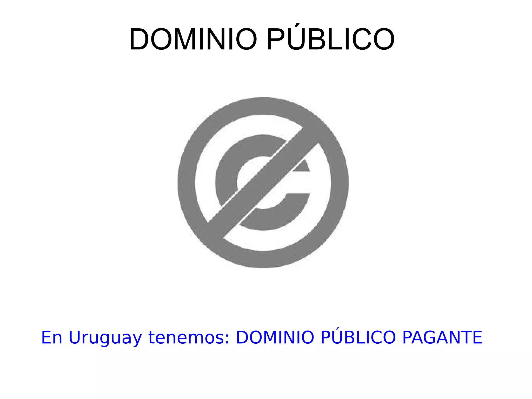 DOMINIO PÚBLICO 
En Uruguay tenemos: DOMINIO PÚBLICO PAGANTE 
 