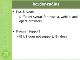 border-radius
     • Tips & issues
        – Different syntax for mozilla, webkit, and
          opera browsers

     • Browser Support
        – IE lt 8 does not support, IE9 does




81
 
