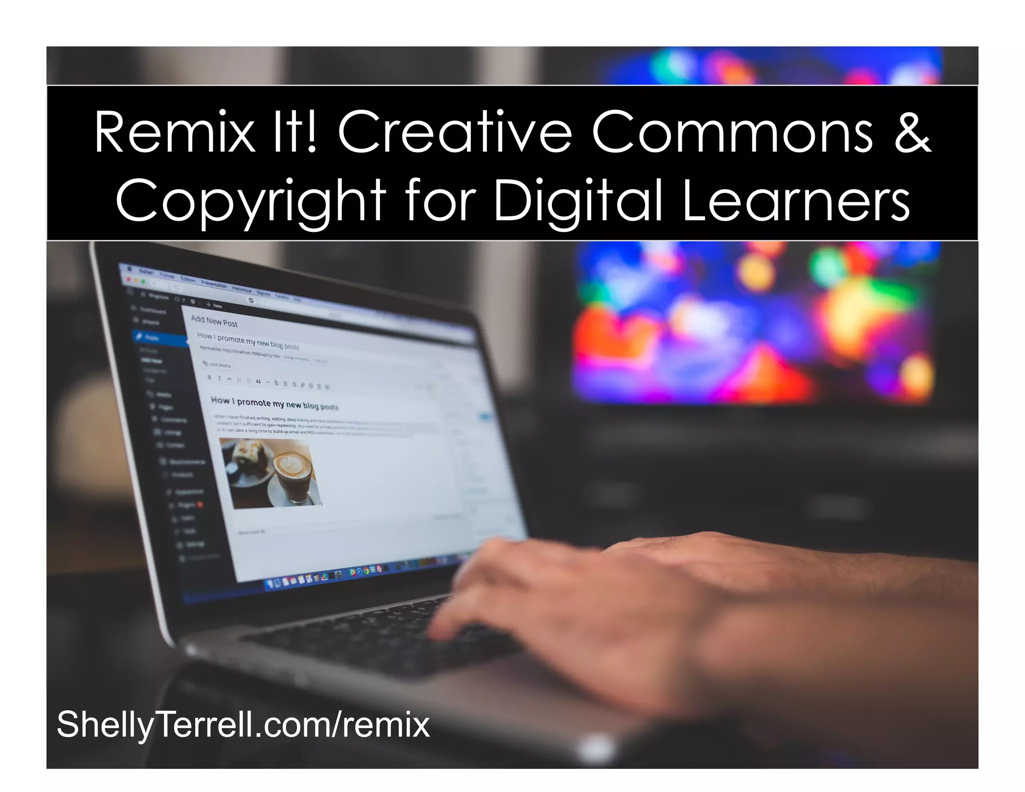 ShellyTerrell.com/remix
Remix It! Creative Commons &
Copyright for Digital Learners
 