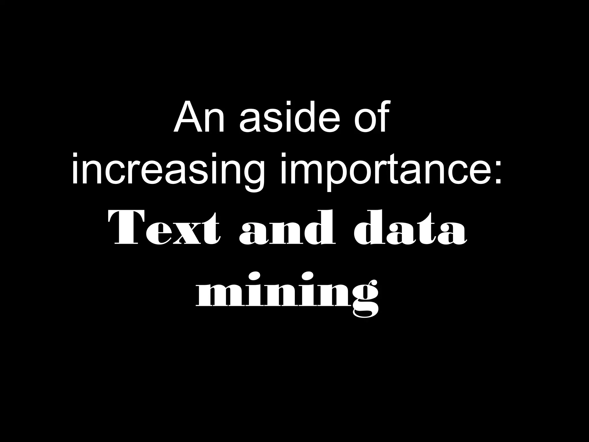 An aside of 
increasing importance: 
Text and data 
mining 
 