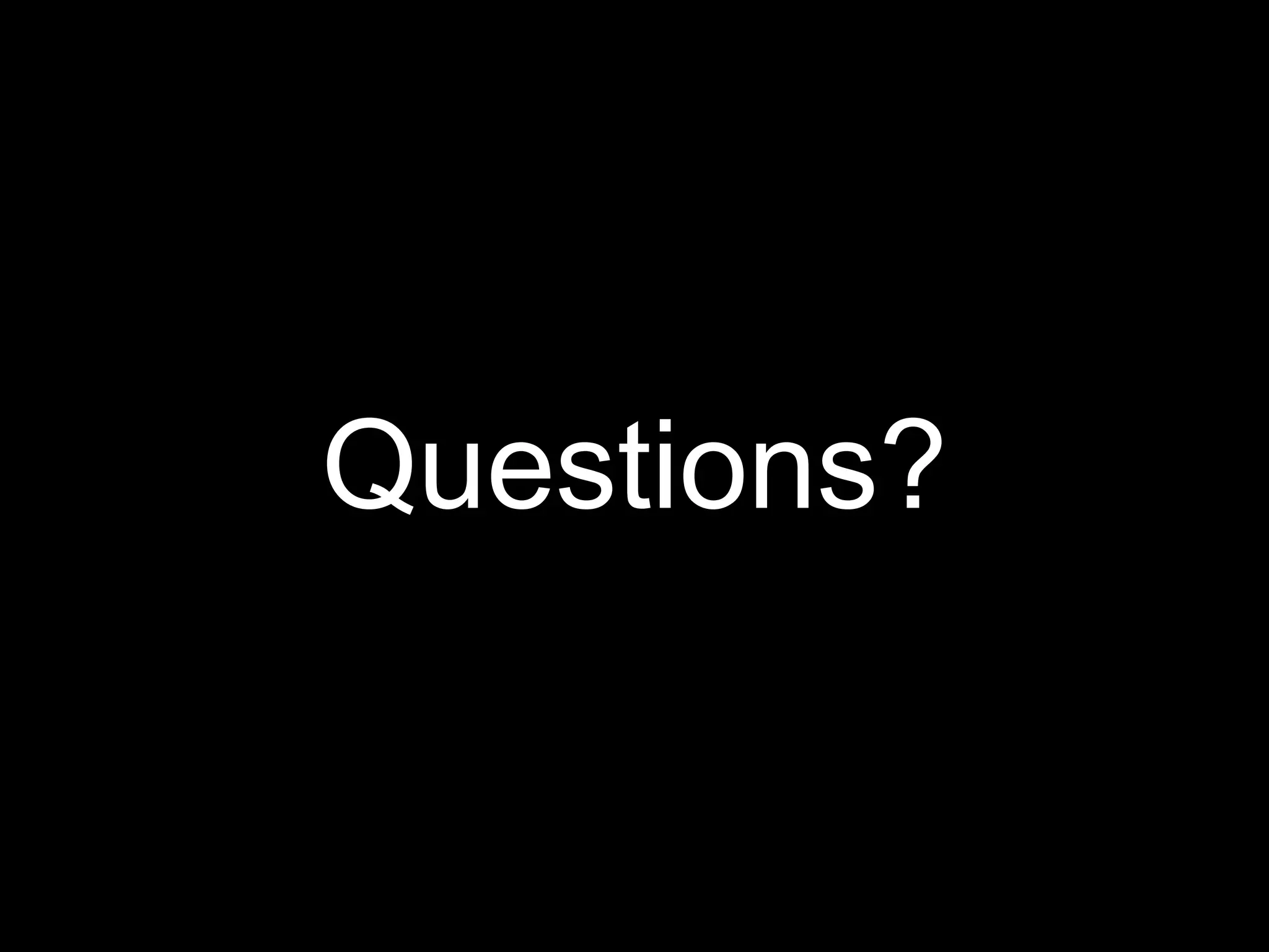 Questions? 
 