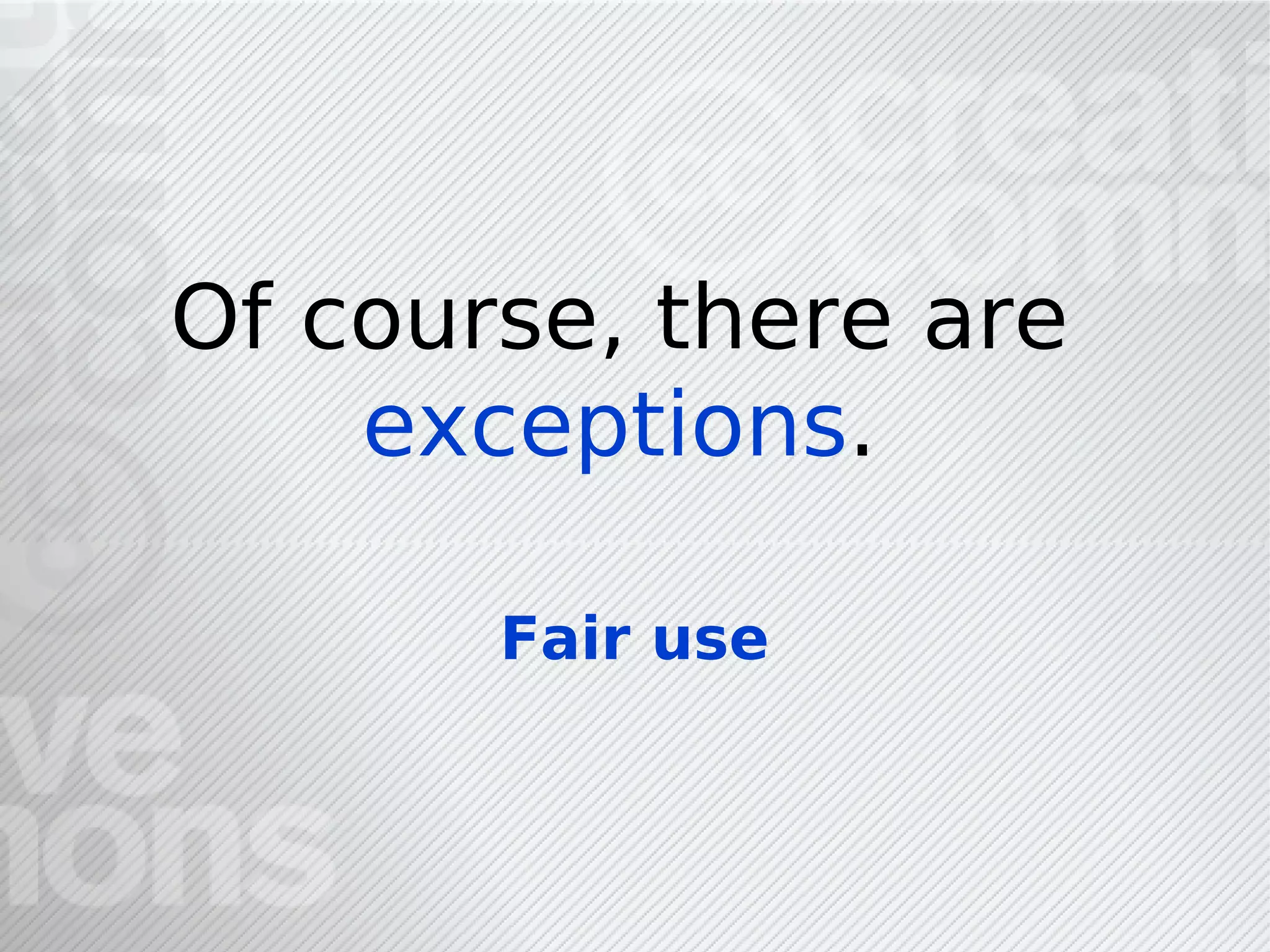 Of course, there are
    exceptions.

       Fair use
 