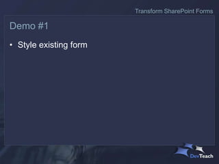 • Style existing form
Demo #1
Transform SharePoint Forms
 