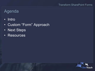 • Intro
• Custom “Form” Approach
• Next Steps
• Resources
Agenda
Transform SharePoint Forms
 