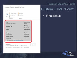 • Final result
Custom HTML “Form”
Transform SharePoint Forms
 