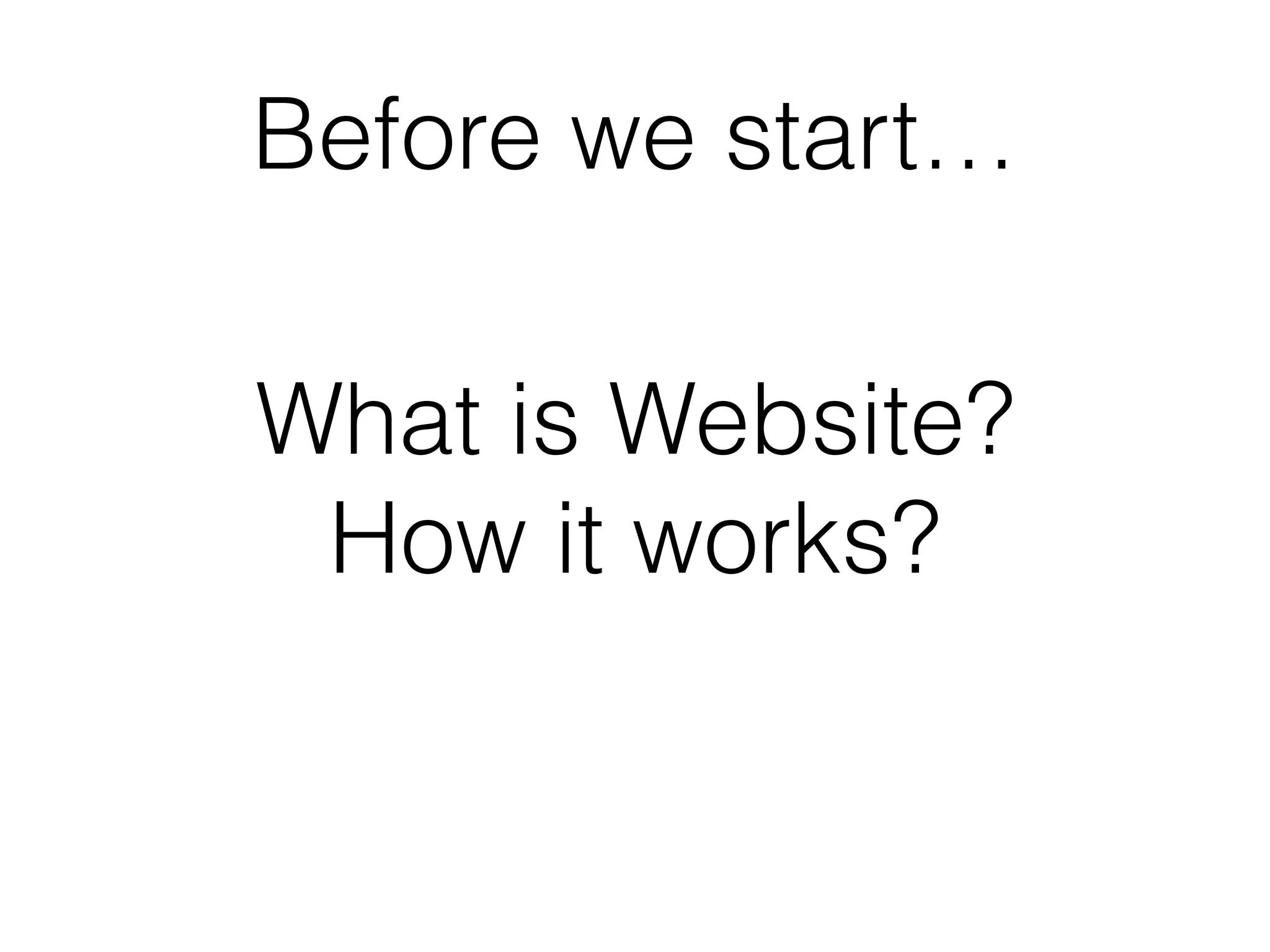 What is Website?
How it works?
Before we start…
 
