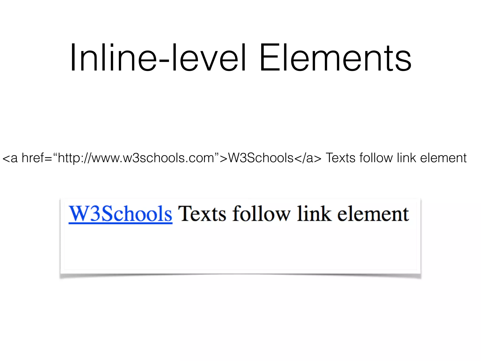 <a href=“http://www.w3schools.com”>W3Schools</a> Texts follow link element
Inline-level Elements
 