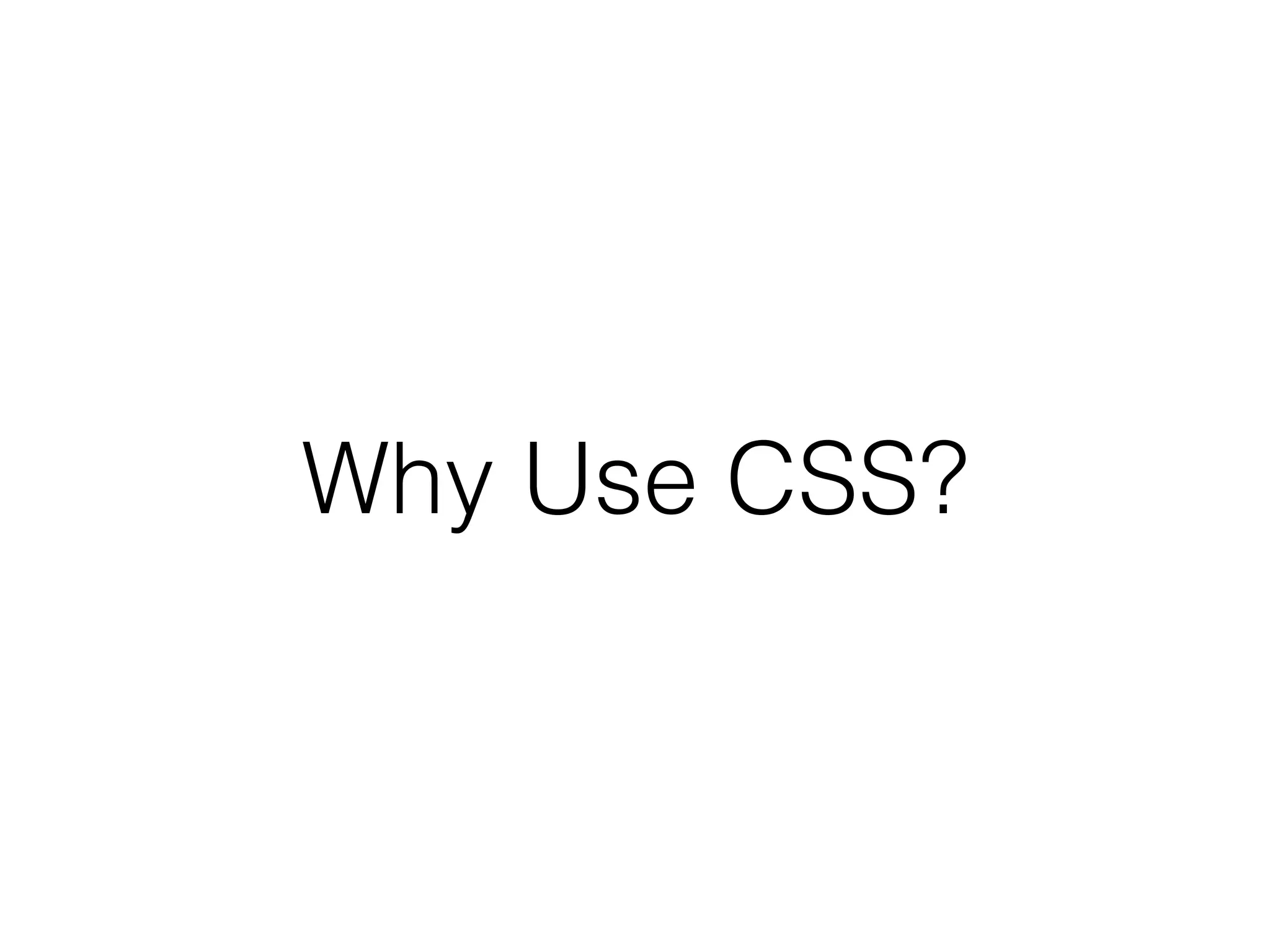Why Use CSS?
 