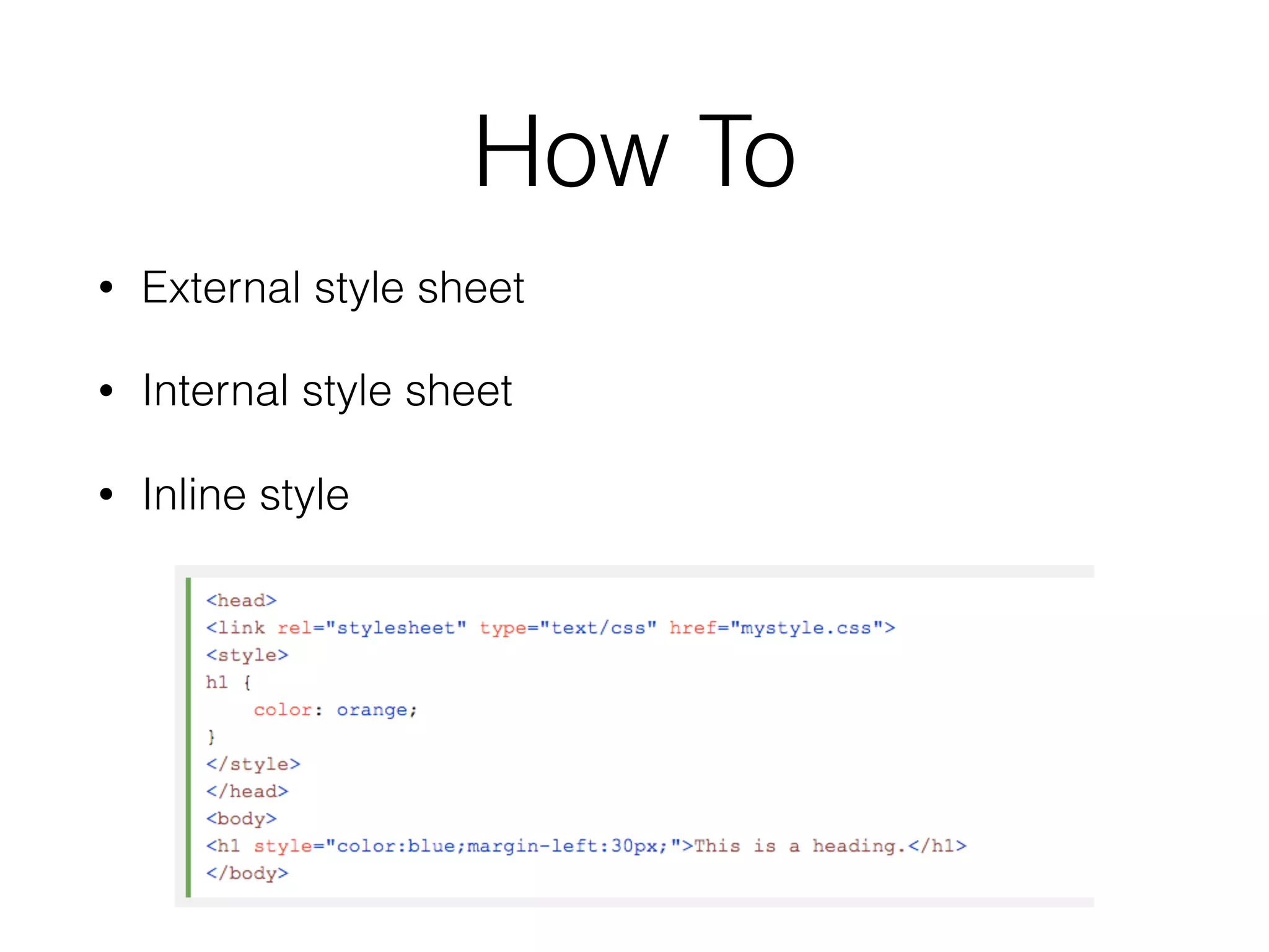 How To
• External style sheet
• Internal style sheet
• Inline style
 
