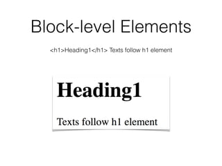 Block-level Elements
<h1>Heading1</h1> Texts follow h1 element
 