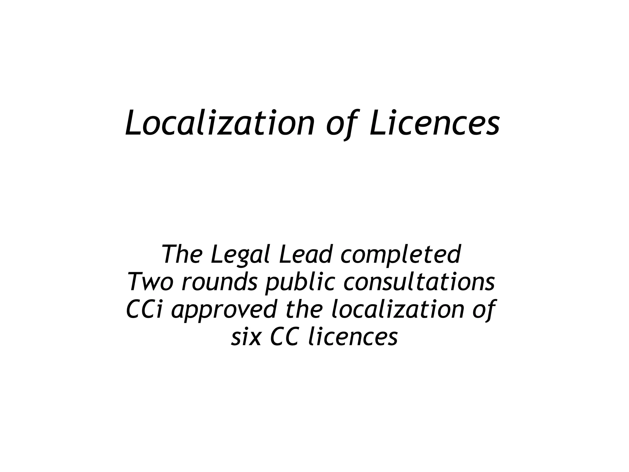 Localization of Licences The Legal Lead completed  Two rounds public consultations  CCi approved the localization of  six CC licences 
