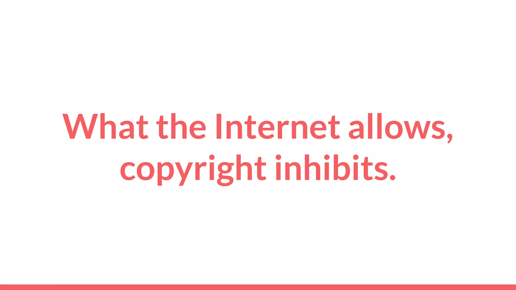 What the Internet allows,
copyright inhibits.
 