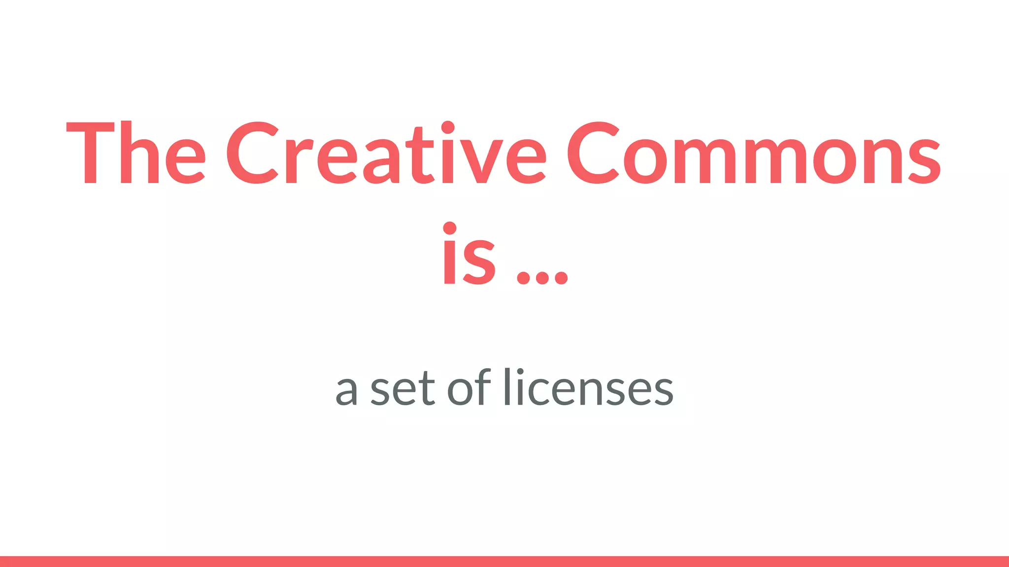 The Creative Commons
is ...
a set of licenses
 