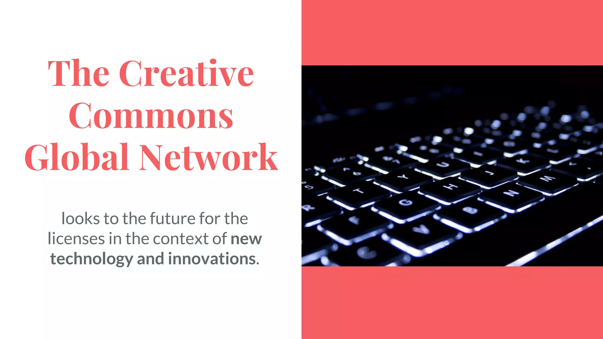The Creative
Commons
Global Network
looks to the future for the
licenses in the context of new
technology and innovations.
 