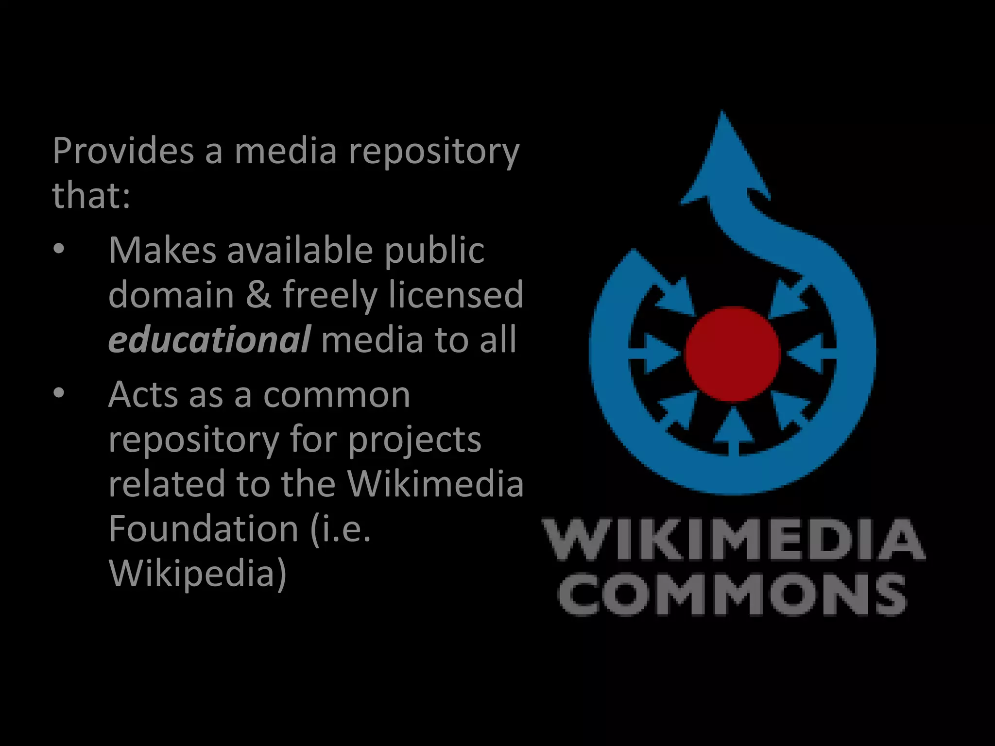 Provides a media repository that: Makes available public domain & freely licensed educational media to all